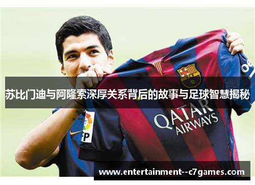 苏比门迪与阿隆索深厚关系背后的故事与足球智慧揭秘 苏比门迪与阿隆索深厚关系背后的故事与足球智慧揭秘