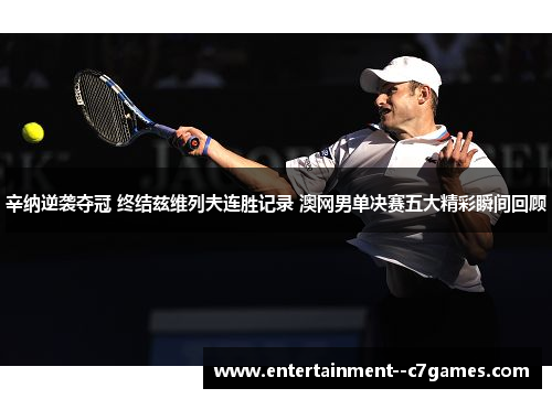 辛纳逆袭夺冠 终结兹维列夫连胜记录 澳网男单决赛五大精彩瞬间回顾
