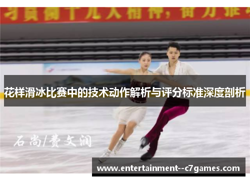 花样滑冰比赛中的技术动作解析与评分标准深度剖析