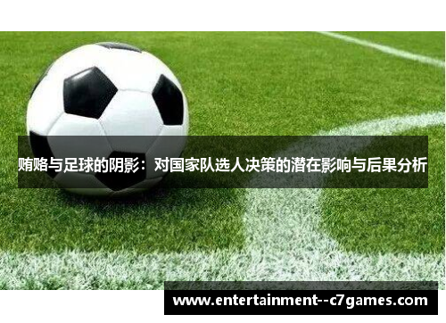 贿赂与足球的阴影:对国家队选人决策的潜在影响与后果分析 贿赂与足球的阴影:对国家队选人决策的潜在影响与后果分析