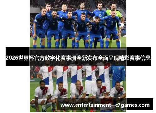2026世界杯官方数字化赛事册全新发布全面呈现精彩赛事信息 2026世界杯官方数字化赛事册全新发布全面呈现精彩赛事信息