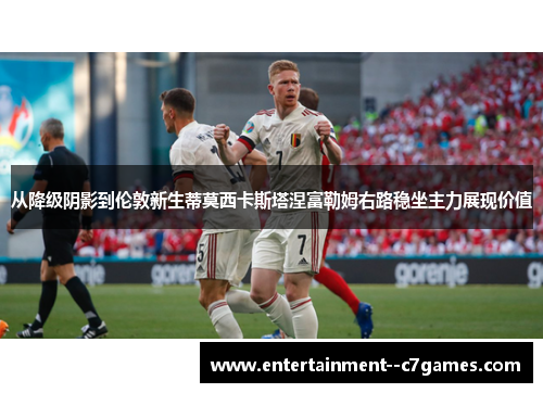 从降级阴影到伦敦新生蒂莫西卡斯塔涅富勒姆右路稳坐主力展现价值 从降级阴影到伦敦新生蒂莫西卡斯塔涅富勒姆右路稳坐主力展现价值