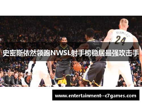 史密斯依然领跑NWSL射手榜稳居最强攻击手 史密斯依然领跑NWSL射手榜稳居最强攻击手