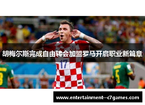 胡梅尔斯完成自由转会加盟罗马开启职业新篇章