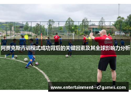 阿贾克斯青训模式成功背后的关键因素及其全球影响力分析