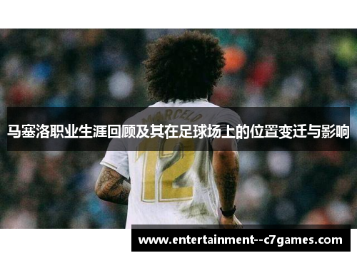 马塞洛职业生涯回顾及其在足球场上的位置变迁与影响